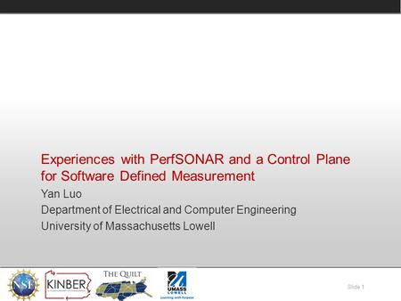 Slide 1 Experiences with PerfSONAR and a Control Plane for Software Defined Measurement Yan Luo Department of Electrical and Computer Engineering University.