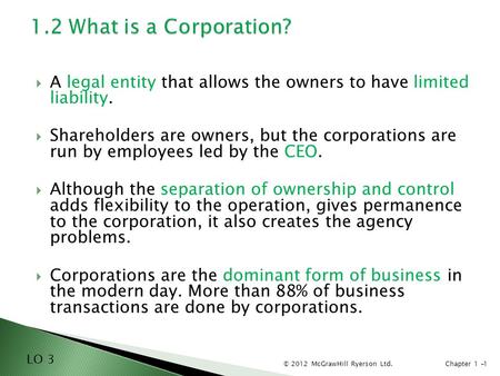 © 2012 McGrawHill Ryerson Ltd. Chapter 1 -  A legal entity that allows the owners to have limited liability.  Shareholders are owners, but the corporations.