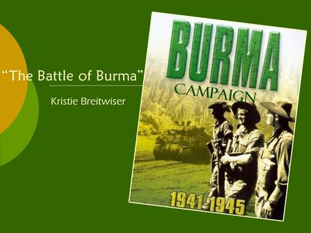 “The Battle of Burma” Kristie Breitwiser. Background History “1940”  German invasion of France  Japan takes advantage  Cuts China’s supply line In.