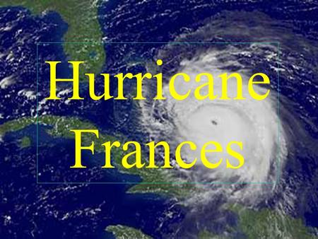 Hurricane Frances. Hurricane Formation An Atlantic Ocean hurricane is born when sun-heated seawater evaporates into warm, moist air, or water vapor. This.