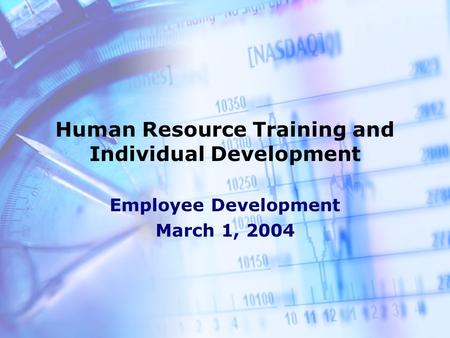 Human Resource Training and Individual Development Employee Development March 1, 2004.