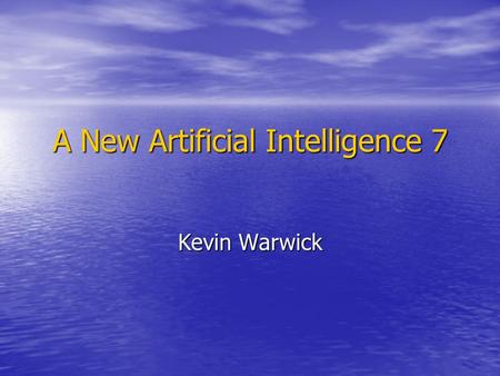 A New Artificial Intelligence 7 Kevin Warwick. Embodiment & Questions.