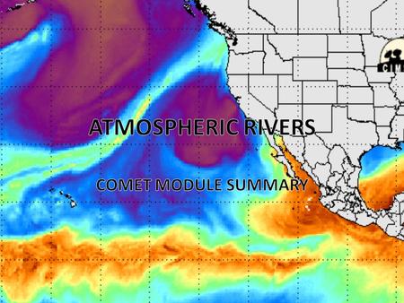 What Are Atmospheric Rivers? Anomalous areas of large/strong moisture transport – Long and narrow (like a real river) Generally around 2000km long and.