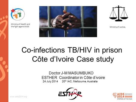 Www.aids2014.org Co-infections TB/HIV in prison Côte d’Ivoire Case study Doctor J-M MASUMBUKO ESTHER Coordinator in Côte d’ivoire 24 July 2014 20 th IAC,