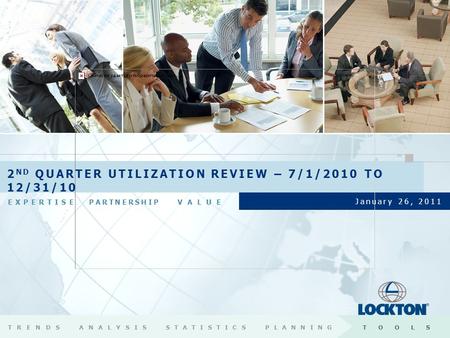 EXPERTISEPARTNERSHIP VALUE January 26, 2011 2 ND QUARTER UTILIZATION REVIEW – 7/1/2010 TO 12/31/10 TRENDSANALYSISSTATISTICSPLANNINGTOOLS.