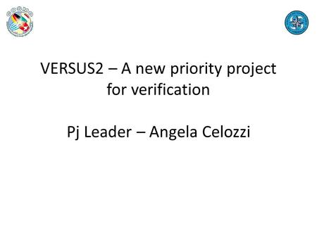 VERSUS2 – A new priority project for verification Pj Leader – Angela Celozzi.