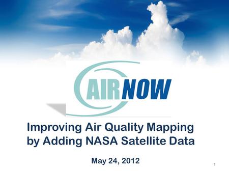 May 24, 2012 1 Improving Air Quality Mapping by Adding NASA Satellite Data.