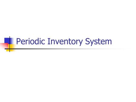 Periodic Inventory System. Periodic Inventory Detailed inventory records of the goods on hand are NOT kept throughout the period Used for low-unit cost,