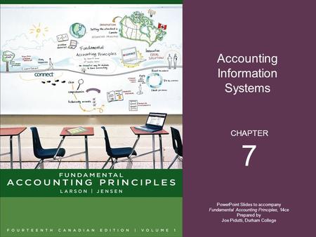 Accounting Information Systems PowerPoint Slides to accompany Fundamental Accounting Principles, 14ce Prepared by Joe Pidutti, Durham College CHAPTER 7.