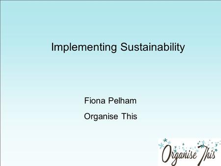 Implementing Sustainability Fiona Pelham Organise This.