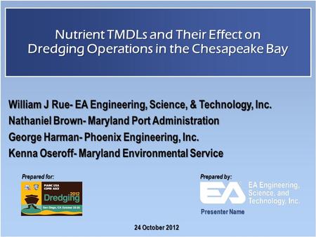 Prepared for: Prepared by: Nutrient TMDLs and Their Effect on Dredging Operations in the Chesapeake Bay 24 October 2012 William J Rue- EA Engineering,