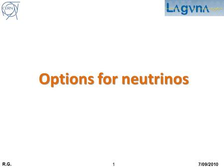 R.G. 7/09/20101 Options for neutrinos. R.G. 7/09/20102 Conventional beam from the SPS (1/3) Neutrinos using the SPS Nominal CNGS 732 km baseline from.