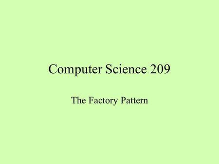 Computer Science 209 The Factory Pattern. Collections and Iterators List list1 = new ArrayList (); List list2 = new LinkedList (); Set set1 = new HashSet.