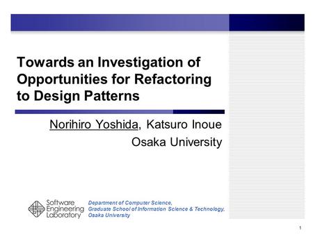 Department of Computer Science, Graduate School of Information Science & Technology, Osaka University 1 Towards an Investigation of Opportunities for Refactoring.