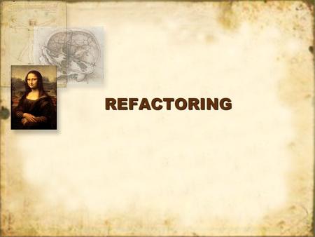 REFACTORINGREFACTORING. Realities Code evolves substantially during development Requirements changes 1%-4% per month on a project Current methodologies.