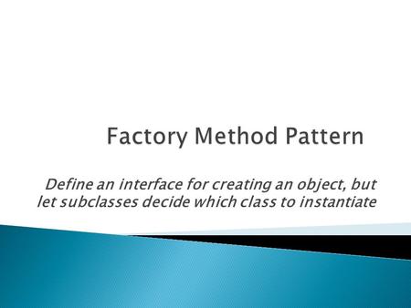 Define an interface for creating an object, but let subclasses decide which class to instantiate.