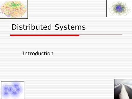 Distributed Systems Introduction 2 CS 403 Distributed Systems D.S. Theory Peer to peer systems Cloud Computing Sensor Networks.