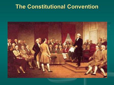 The Constitutional Convention. The Constitutional Convention begins 1787 - Philadelphia 1787 - Philadelphia Delegates from all the states invited to a.