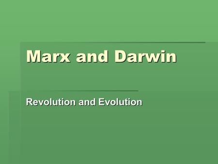 Marx and Darwin Revolution and Evolution. Agency and Determinism 18 th Century reason progress = history of rational actors 19 th Century irrational /