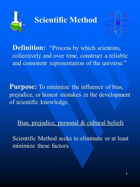 1 Scientific Method Definition: “Process by which scientists, collectively and over time, construct a reliable and consistent representation of the universe.”