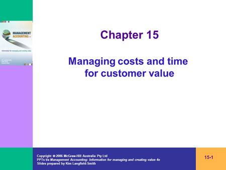 Copyright  2006 McGraw-Hill Australia Pty Ltd PPTs t/a Management Accounting: Information for managing and creating value 4e Slides prepared by Kim Langfield-Smith.