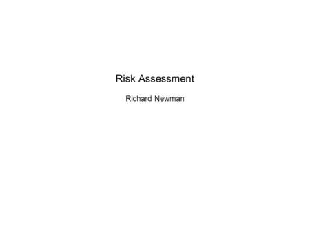 Risk Assessment Richard Newman. Six Phases of Security Process 1. Identify assets 2. Analyze risk of attack 3. Establish security policy 4. Implement.