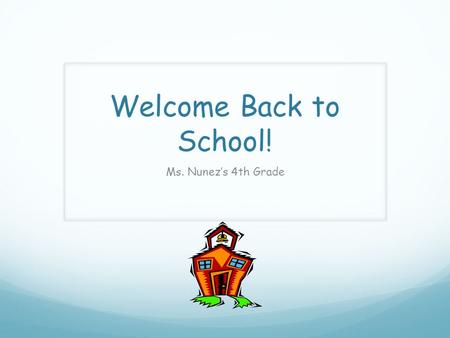 Welcome Back to School! Ms. Nunez’s 4th Grade Teacher Goals 1. Establish an atmosphere of trust 2. Focus on developing self-esteem in each child 3. Focus.