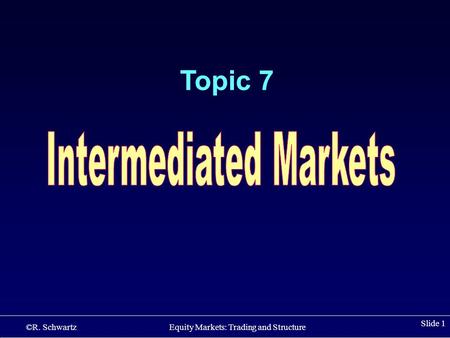 ©R. Schwartz Equity Markets: Trading and Structure Slide 1 Topic 7.