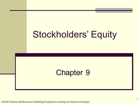 ©2006 Prentice Hall Business Publishing Financial Accounting, 6/e Harrison/Horngren 1 Chapter 9 Stockholders’ Equity.