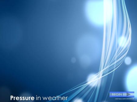 Pressure in weather BEGIN What is atmospheric pressure? Atmospheric pressure is layers of air that is distributed across the world. However it is not.