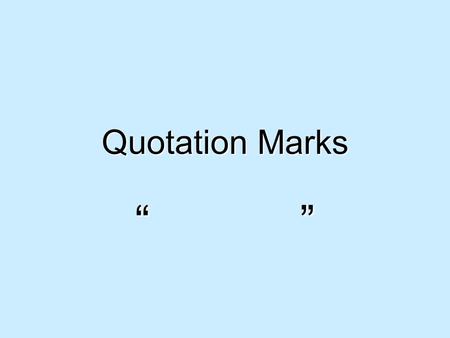 Quotation Marks “” “ ”. Mr. Lasky said You can leave for the game.