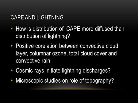 CAPE AND LIGHTNING How is distribution of CAPE more diffused than distribution of lightning? Positive corelation between convective cloud layer, columnar.