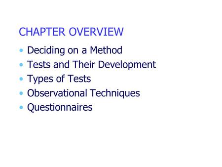 CHAPTER OVERVIEW Deciding on a Method Tests and Their Development Types of Tests Observational Techniques Questionnaires.