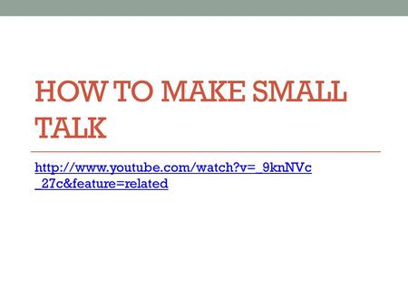 HOW TO MAKE SMALL TALK  _27c&feature=related.