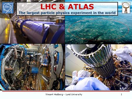 Vincent Hedberg - Lund University1 LHC & ATLAS The largest particle physics experiment in the world.