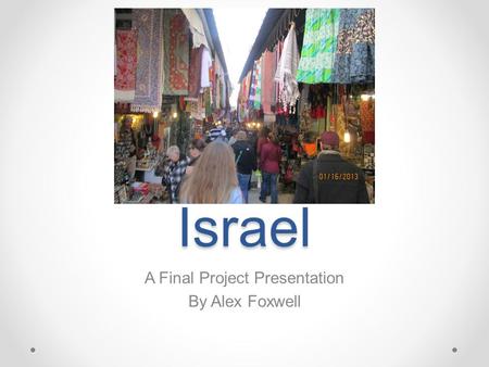 Israel A Final Project Presentation By Alex Foxwell.