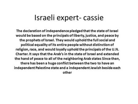 Israeli expert- cassie The declaration of independence pledged that the state of Israel would be based on the principals of liberty, justice, and peace.