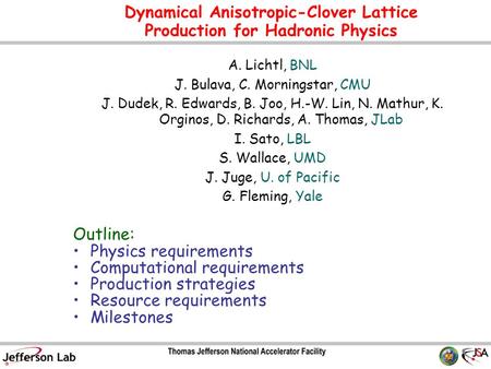 Dynamical Anisotropic-Clover Lattice Production for Hadronic Physics Outline: Physics requirements Computational requirements Production strategies Resource.