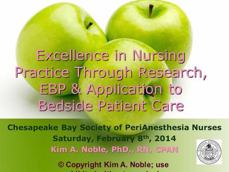 Excellence in Nursing Practice Through Research, EBP & Application to Bedside Patient Care Chesapeake Bay Society of PeriAnesthesia Nurses Saturday, February.