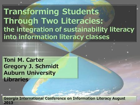 Toni M. Carter Gregory J. Schmidt Auburn University Libraries Georgia International Conference on Information Literacy August 2013 Transforming Students.