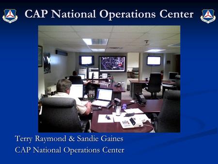 CAP National Operations Center Terry Raymond & Sandie Gaines CAP National Operations Center.