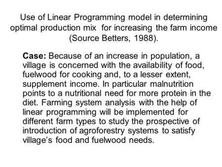 Use of Linear Programming model in determining optimal production mix for increasing the farm income (Source Betters, 1988). Case: Because of an increase.