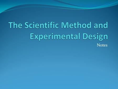 Notes. Science is… The gathering of information by methods including observation and experimentation Systematic Repeatable Testable.