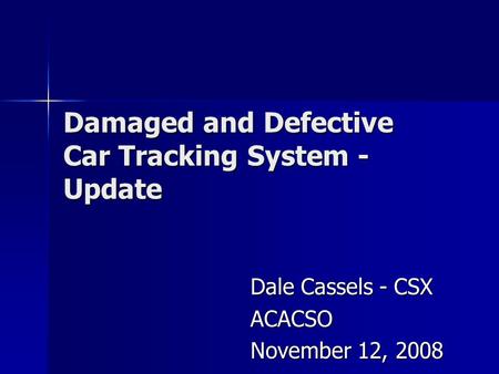 Damaged and Defective Car Tracking System - Update Dale Cassels - CSX ACACSO November 12, 2008.