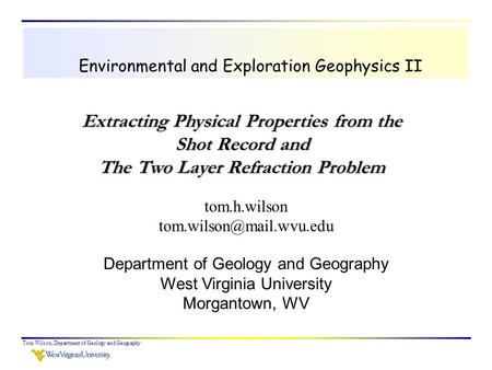 Tom Wilson, Department of Geology and Geography Environmental and Exploration Geophysics II tom.h.wilson Department of Geology.