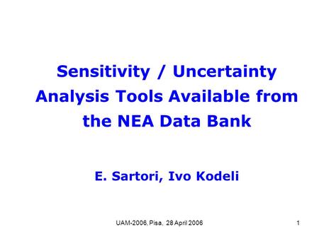 UAM-2006, Pisa, 28 April 20061 Sensitivity / Uncertainty Analysis Tools Available from the NEA Data Bank E. Sartori, Ivo Kodeli.