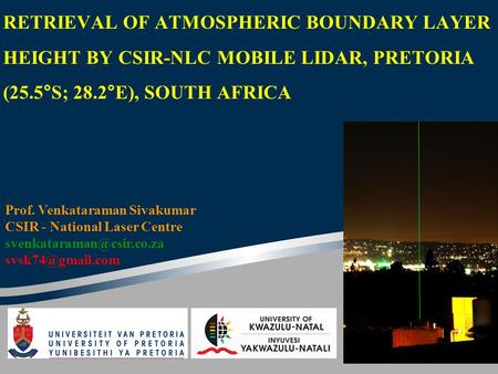 RETRIEVAL OF ATMOSPHERIC BOUNDARY LAYER HEIGHT BY CSIR-NLC MOBILE LIDAR, PRETORIA (25.5°S; 28.2°E), SOUTH AFRICA Prof. Venkataraman Sivakumar CSIR - National.