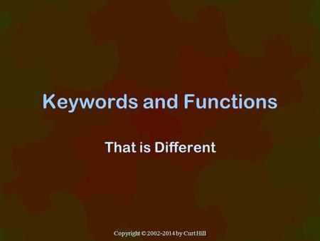 Keywords and Functions That is Different Copyright © 2002-2014 by Curt Hill.