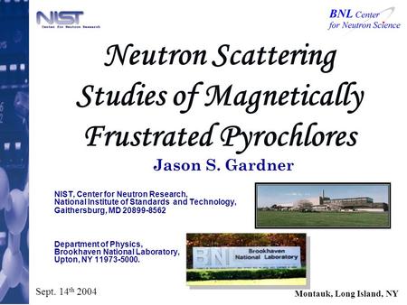 Sept. 14 th 2004 Montauk, Long Island, NY Jason S. Gardner NIST, Center for Neutron Research, National Institute of Standards and Technology, Gaithersburg,