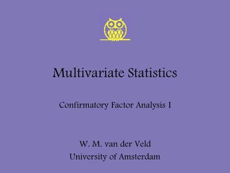 Multivariate Statistics Confirmatory Factor Analysis I W. M. van der Veld University of Amsterdam.